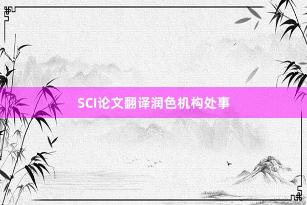 SCI论文翻译润色机构处事
